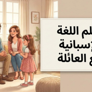 تكلم الإسبانية من أول يوم: 1000 عبارة إسبانية ضرورية (الجزء 1) - كتاب PDF للعائلة (إسباني - عربي)